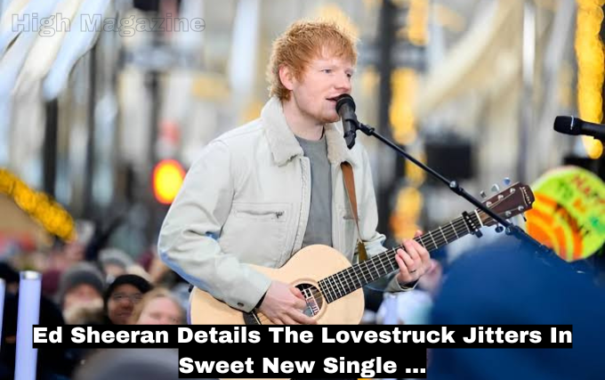 ed sheeran details the lovestruck jitters in sweet new single ...